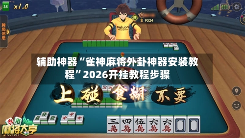 辅助神器“雀神麻将外卦神器安装教程”2026开挂教程步骤-第2张图片