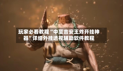 玩家必看教程“中至吉安王炸开挂神器	”详细外挂透视辅助软件教程-第2张图片