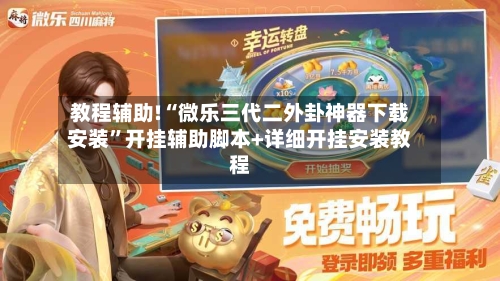 教程辅助!“微乐三代二外卦神器下载安装”开挂辅助脚本+详细开挂安装教程-第2张图片