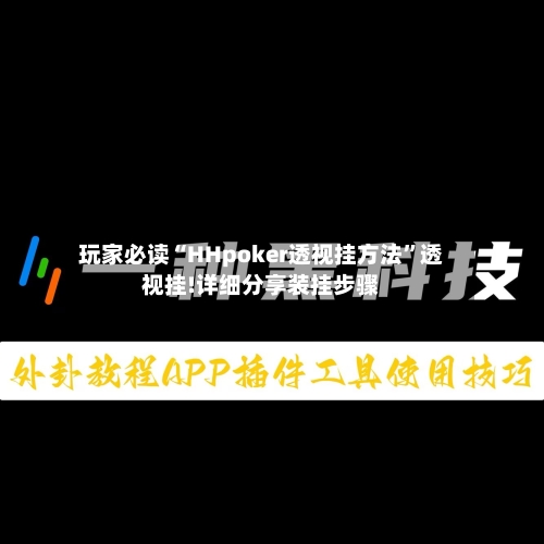 玩家必读“HHpoker透视挂方法”透视挂!详细分享装挂步骤-第2张图片