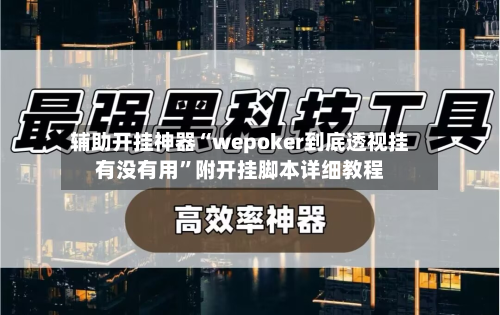 辅助开挂神器“wepoker到底透视挂有没有用	”附开挂脚本详细教程-第2张图片