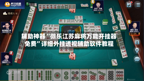 辅助神器“微乐江苏麻将万能开挂器免费	”详细外挂透视辅助软件教程-第2张图片