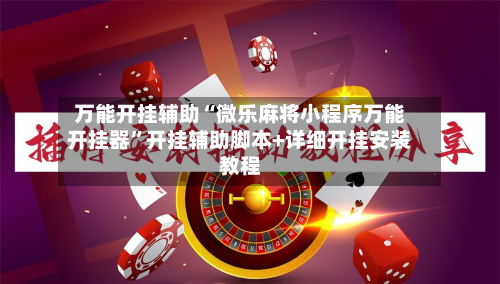 万能开挂辅助“微乐麻将小程序万能开挂器”开挂辅助脚本+详细开挂安装教程-第2张图片