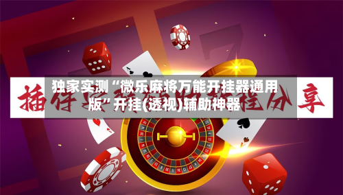 独家实测“微乐麻将万能开挂器通用版”开挂(透视)辅助神器-第3张图片