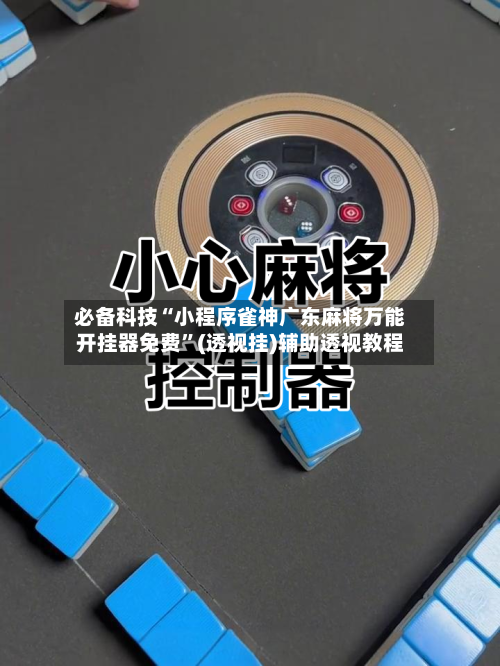 必备科技“小程序雀神广东麻将万能开挂器免费”(透视挂)辅助透视教程-第2张图片