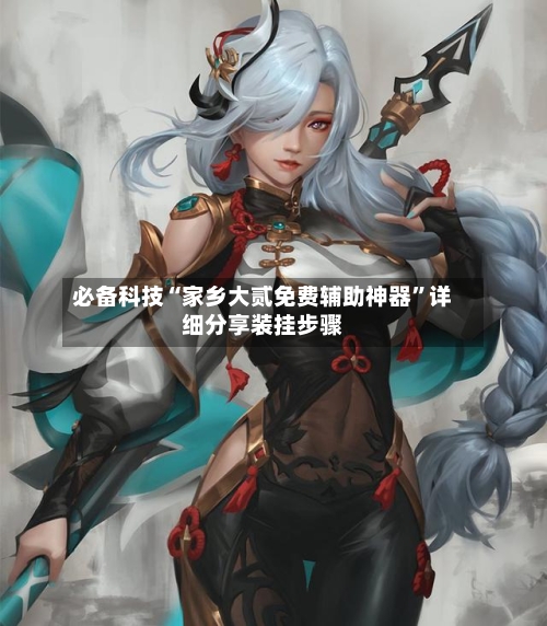 必备科技“家乡大贰免费辅助神器”详细分享装挂步骤