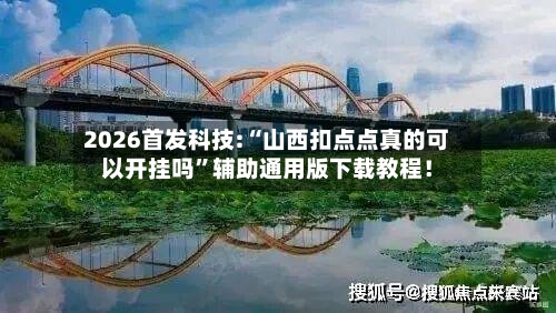2026首发科技:“山西扣点点真的可以开挂吗”辅助通用版下载教程！-第2张图片