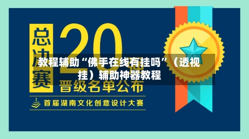 教程辅助“佛手在线有挂吗”（透视挂）辅助神器教程
