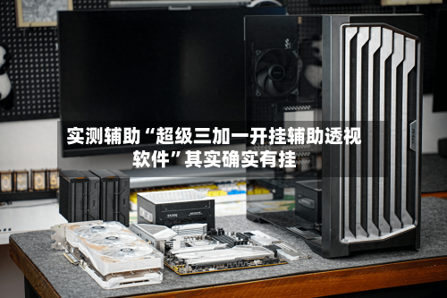实测辅助“超级三加一开挂辅助透视软件”其实确实有挂-第2张图片