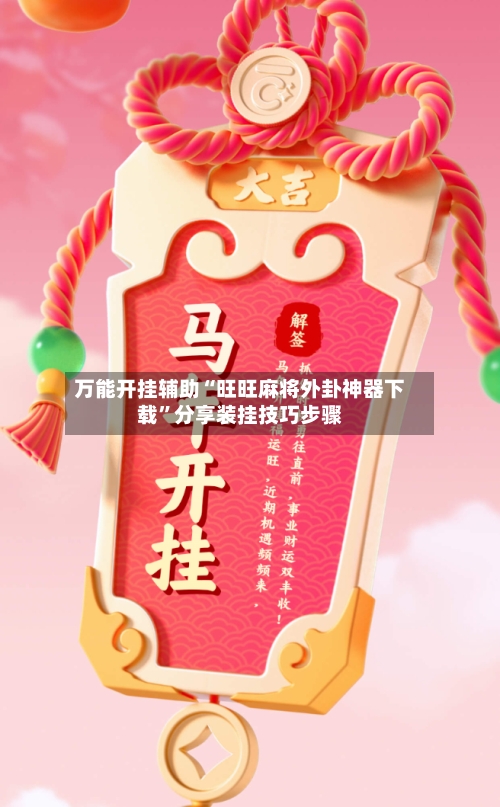 万能开挂辅助“旺旺麻将外卦神器下载”分享装挂技巧步骤