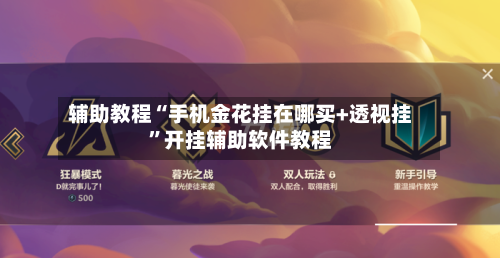 辅助教程“手机金花挂在哪买+透视挂	”开挂辅助软件教程-第2张图片