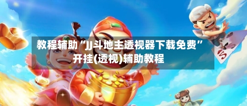 教程辅助“JJ斗地主透视器下载免费	”开挂(透视)辅助教程-第2张图片