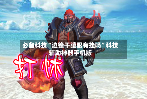 必备科技“边锋干瞪眼有挂吗	”科技辅助神器手机版-第2张图片