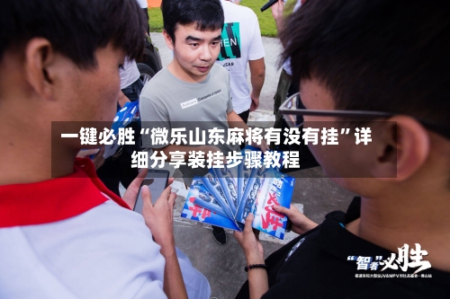 一键必胜“微乐山东麻将有没有挂”详细分享装挂步骤教程-第2张图片