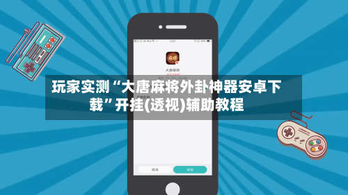玩家实测“大唐麻将外卦神器安卓下载	”开挂(透视)辅助教程-第3张图片