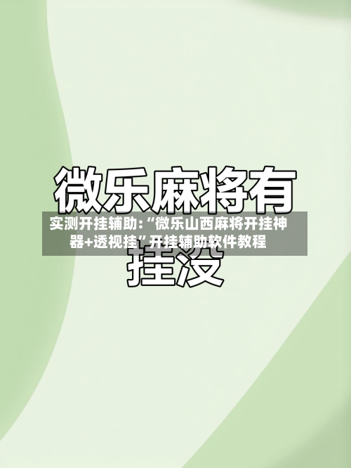 实测开挂辅助:“微乐山西麻将开挂神器+透视挂”开挂辅助软件教程-第2张图片