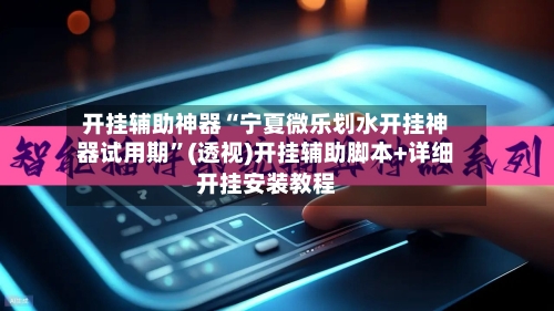 开挂辅助神器“宁夏微乐划水开挂神器试用期	”(透视)开挂辅助脚本+详细开挂安装教程-第3张图片
