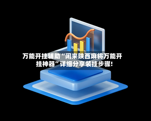 万能开挂辅助“闲来陕西麻将万能开挂神器	”详细分享装挂步骤!-第2张图片