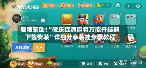 教程辅助!“微乐捉鸡麻将万能开挂器下载安装	”详细分享装挂步骤教程-第2张图片