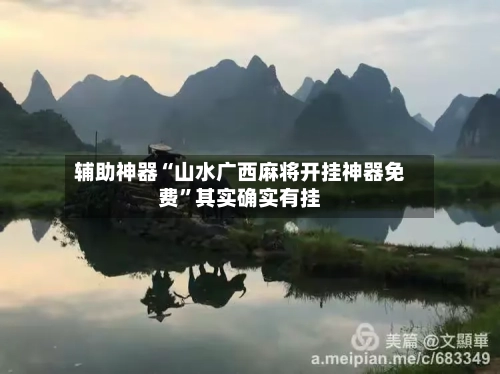 辅助神器“山水广西麻将开挂神器免费	”其实确实有挂-第2张图片