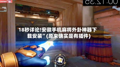18秒详论!安徽手机麻将外卦神器下载安装”(原来确实是有插件)-第2张图片