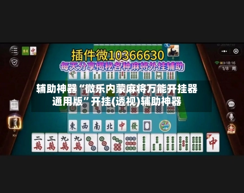 辅助神器“微乐内蒙麻将万能开挂器通用版	”开挂(透视)辅助神器-第2张图片