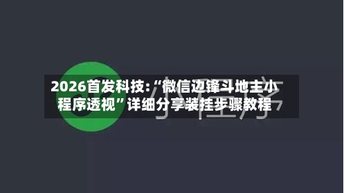 2026首发科技:“微信边锋斗地主小程序透视”详细分享装挂步骤教程