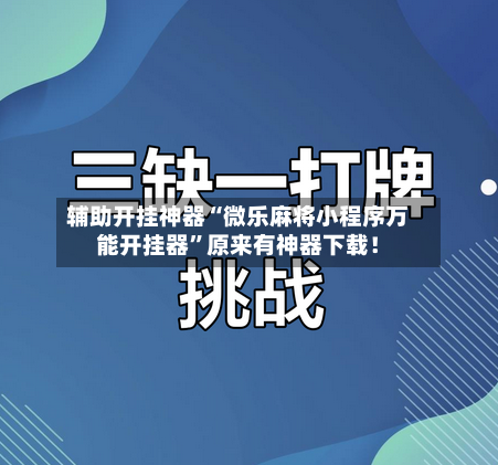 辅助开挂神器“微乐麻将小程序万能开挂器”原来有神器下载！
