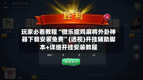 玩家必看教程“微乐捉鸡麻将外卦神器下载安装免费”(透视)开挂辅助脚本+详细开挂安装教程