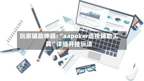 玩家辅助神器:“aapoker透视辅助工具”详细开挂玩法-第2张图片
