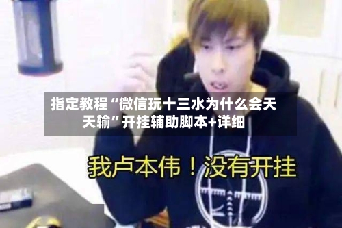 指定教程“微信玩十三水为什么会天天输	”开挂辅助脚本+详细-第2张图片