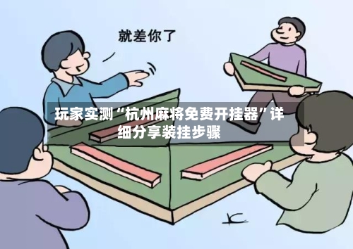 玩家实测“杭州麻将免费开挂器	”详细分享装挂步骤-第2张图片