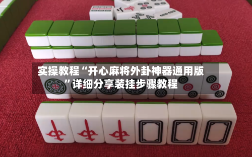 实操教程“开心麻将外卦神器通用版”详细分享装挂步骤教程
