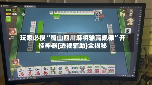 玩家必搜“蜀山四川麻将输赢规律	”开挂神器{透视辅助}全揭秘-第2张图片