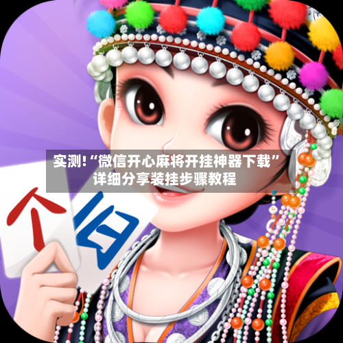 实测!“微信开心麻将开挂神器下载	”详细分享装挂步骤教程-第2张图片