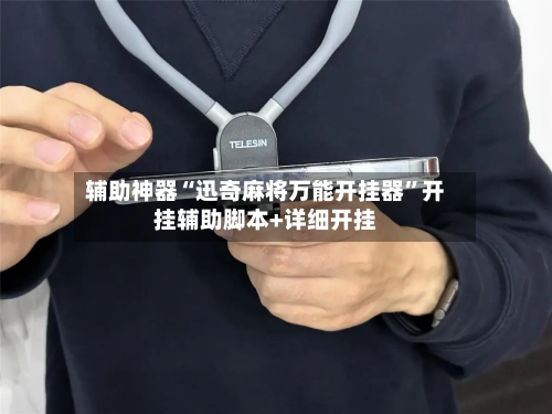 辅助神器“迅奇麻将万能开挂器”开挂辅助脚本+详细开挂-第2张图片