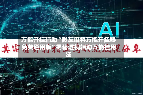 万能开挂辅助“微友麻将万能开挂器免费通用版”揭秘透视辅助万能挂用法-第3张图片