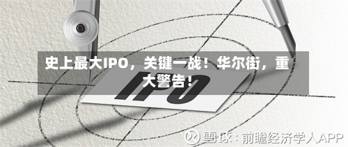 史上最大IPO，关键一战！华尔街，重大警告！
