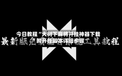今日教程“大树下麻将开挂神器下载	”附开挂脚本详细步骤-第2张图片