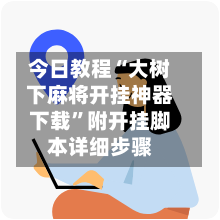 今日教程“大树下麻将开挂神器下载”附开挂脚本详细步骤