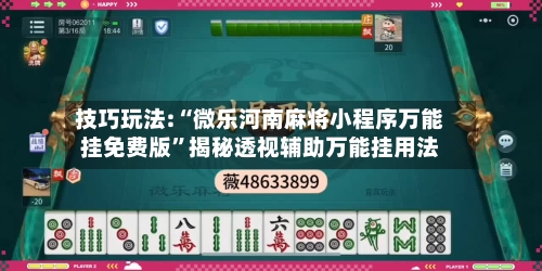 技巧玩法:“微乐河南麻将小程序万能挂免费版”揭秘透视辅助万能挂用法