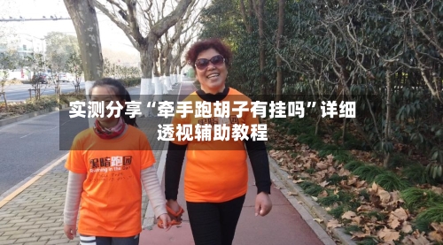 实测分享“牵手跑胡子有挂吗	”详细透视辅助教程-第2张图片