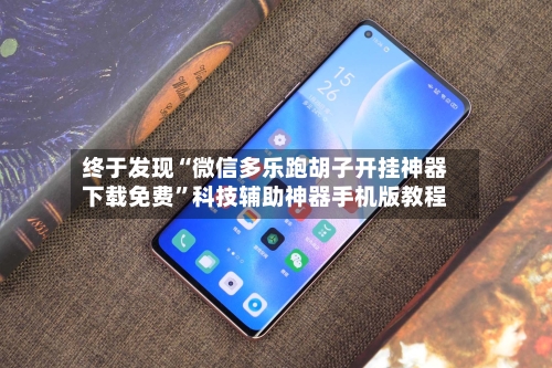 终于发现“微信多乐跑胡子开挂神器下载免费”科技辅助神器手机版教程-第2张图片