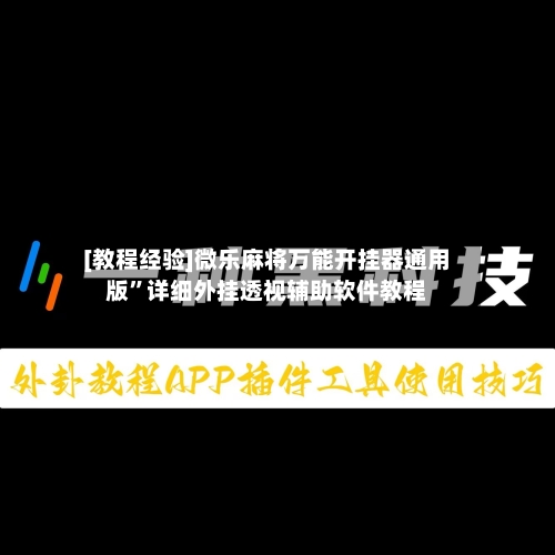 [教程经验]微乐麻将万能开挂器通用版”详细外挂透视辅助软件教程