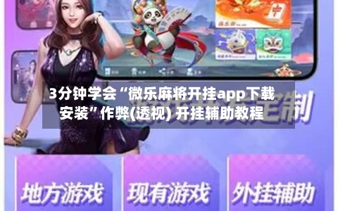 3分钟学会“微乐麻将开挂app下载安装”作弊(透视) 开挂辅助教程