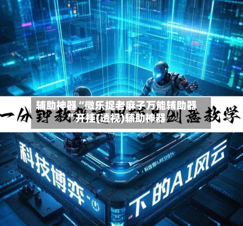 辅助神器“微乐捉老麻子万能辅助器”开挂(透视)辅助神器-第2张图片