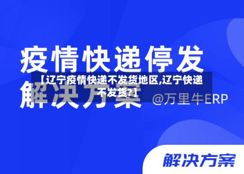 【辽宁疫情快递不发货地区,辽宁快递不发货?】