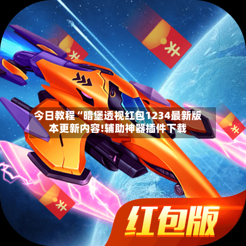今日教程“暗堡透视红包1234最新版本更新内容!辅助神器插件下载