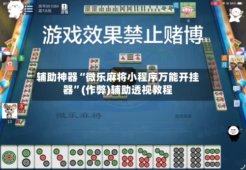 辅助神器“微乐麻将小程序万能开挂器”(作弊)辅助透视教程-第2张图片
