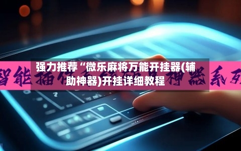 强力推荐“微乐麻将万能开挂器(辅助神器)开挂详细教程